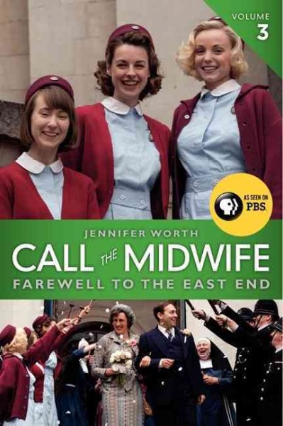 Call the midwife : farewell to the east end / Jennifer Worth; clinical editor, Terri Coates.