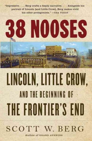 38 nooses [electronic resource] : Lincoln, Little Crow, and the beginning of the frontier's end / Scott W. Berg.
