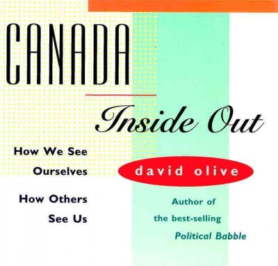 Canada inside out [electronic resource] : how we see ourselves, how others see us / David Olive.