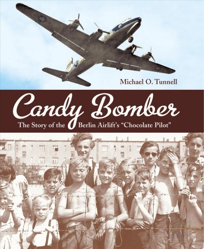 Candy bomber [electronic resource] : the story of the Berlin Airlift's "Chocolate Pilot" / Michael O. Tunnell.
