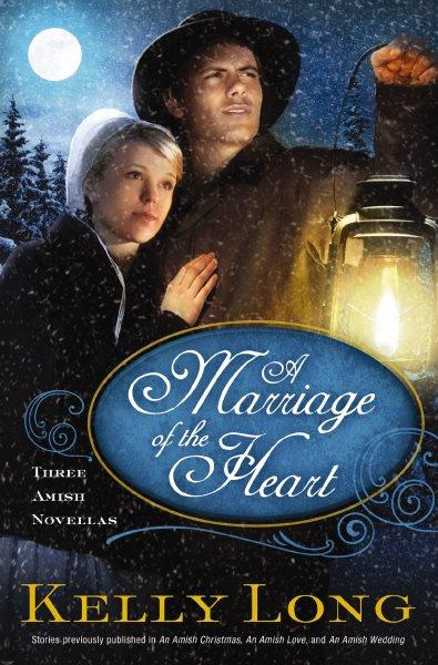 A marriage of the heart [electronic resource] : three Amish novellas / Kelly Long.