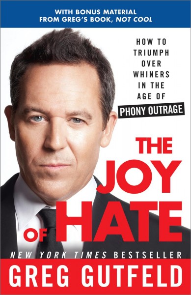 The Joy of hate [electronic resource] : how to triumph over whiners in the age of phony outrage / Greg Gutfeld.