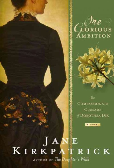 One glorious ambition : the compassionate crusade of Dorothea Dix / Jane Kirkpatrick.