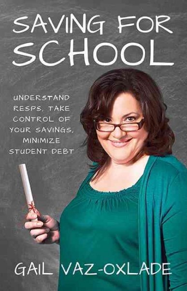 Saving for school :  understand RESPs, take control of your savings, minimize student debt / Gail Vaz-Oxlade.