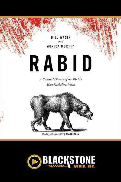 Rabid [electronic resource] : a cultural history of the world's most diabolical virus / by Bill Wasik and Monica Murphy.