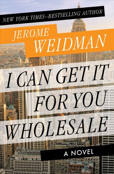 I can get it for you wholesale [electronic resource] / Jerome Weidman.