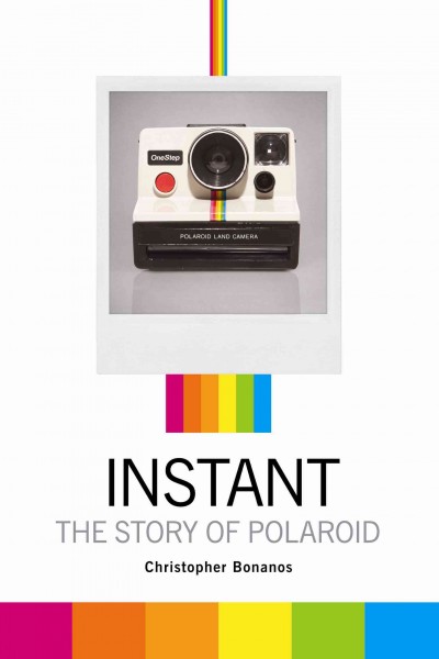 Instant [electronic resource] : the story of Polaroid / Christopher Bonanos.
