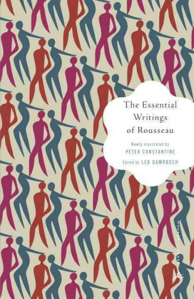 The essential writings of Rousseau [electronic resource] / Jean-Jacques Rousseau ; translated by Peter Constantine ; edited by Leo Damrosch.