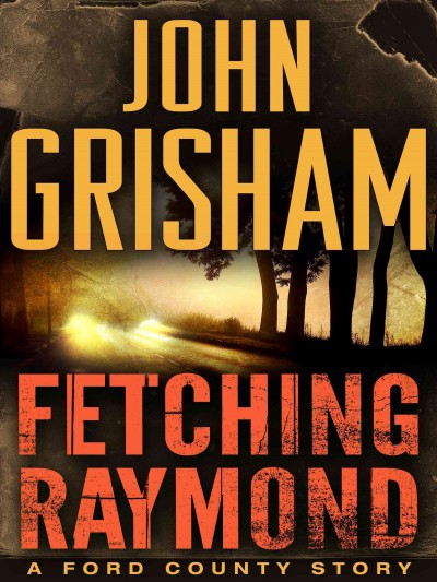 Fetching Raymond [electronic resource] : a Ford County story / John Grisham.