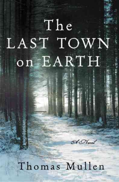 The last town on earth [electronic resource] : a novel / Thomas Mullen.
