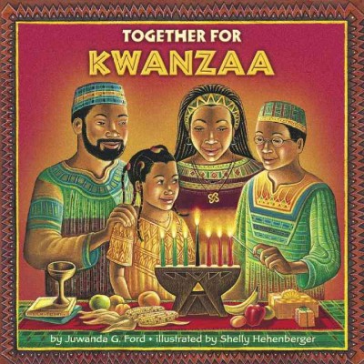 Together for Kwanzaa [electronic resource] [electronic resource] / by Juwanda G. Ford ; illustrated by Shelly Hehenberger.