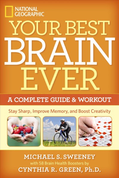Your best brain ever : a complete guide & workout / Micheal S. Sweeney ; including "Brain Boosters" by Cynthia R. Green, Ph.D.