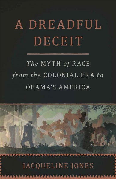 A dreadful deceit [electronic resource] : the myth of race from the colonial era to Obama's America / Jacqueline Jones.