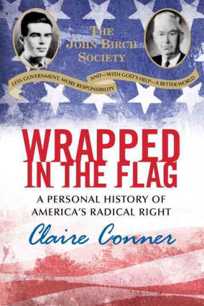 Wrapped in the flag [electronic resource] : a personal history of America's radical right / Claire Conner.