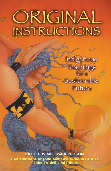 Original instructions [electronic resource] : indigenous teachings for a sustainable future / edited by Melissa K. Nelson.