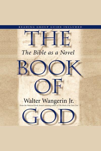 The book of God [electronic resource] : the Bible as a novel / Walter Wangerin, Jr.