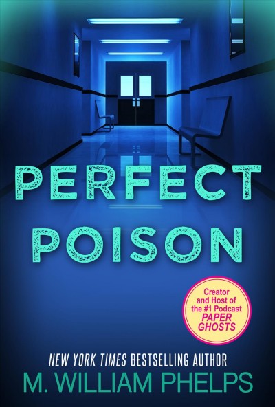 Perfect poison : a female serial killer's deadly medicine / M. William Phelps.