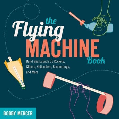 The flying machine book [electronic resource] : build and launch 35 rockets, gliders, helicopters, boomerangs, and more / Bobby Mercer.