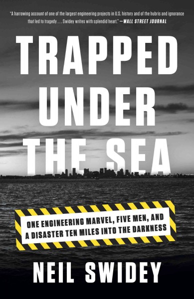 Trapped under the sea [electronic resource] : one engineering marvel, five men, and a disaster ten miles into the darkness / Neil Swidey.