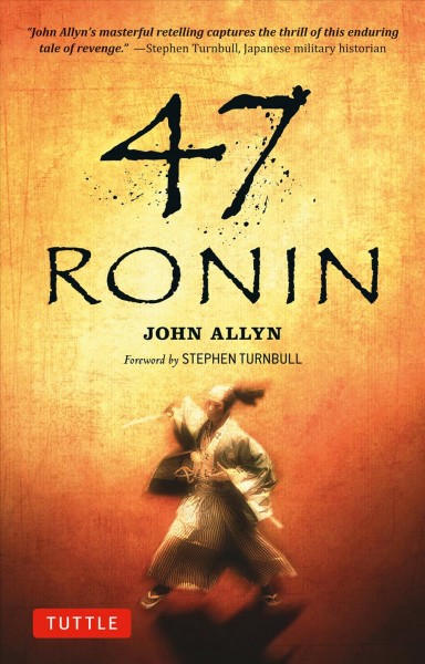 47 Ronin [electronic resource] : the classic tale of samurai loyalty, bravery and retribution / John Allyn ; foreword by Stephen Turnbull.