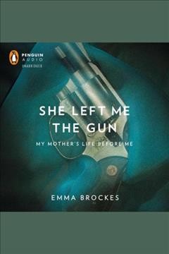 She left me the gun [electronic resource] : my mother's life before me / Emma Brockes.