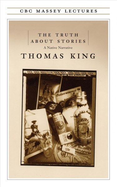 The truth about stories [electronic resource] : a native narrative / Thomas King.