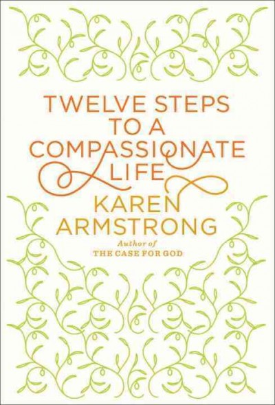 Twelve steps to a compassionate life [electronic resource] / Karen Armstrong.