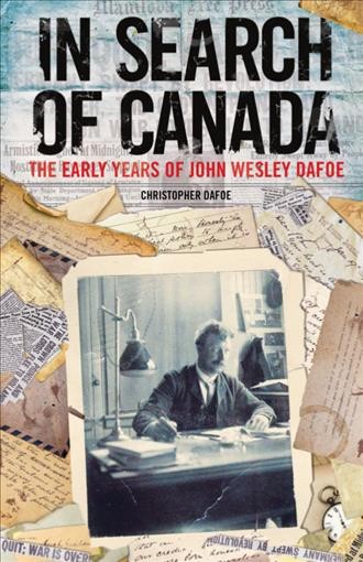 In search of Canada : the early years of John Wesley Dafoe / Christopher Dafoe.