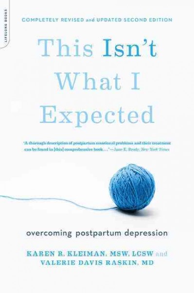 This isn't what I expected : overcoming postpartum depression / Karen R. Kleiman, MSW, LCSW, and Valerie Davis Raskin, MD.