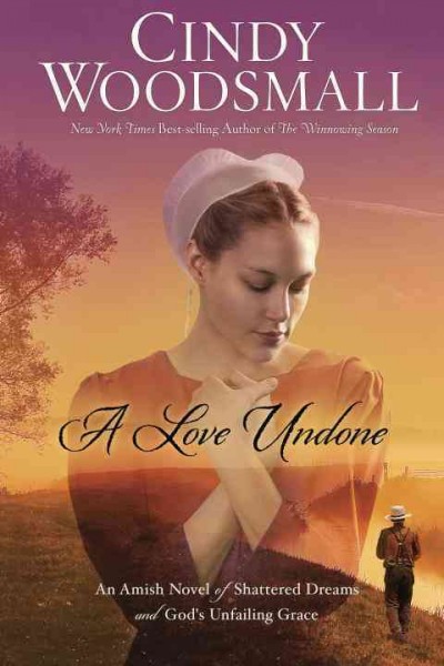A love undone : an Amish novel of shattered dreams and God's unfailing grace / Cindy Woodsmall.