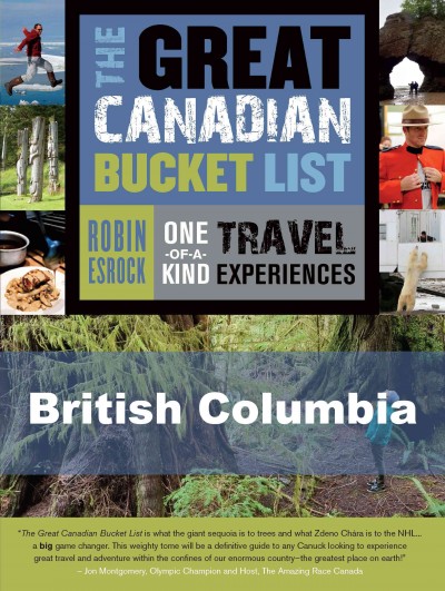 The great Canadian bucket list : one-of-a-kind travel experiences. British Columbia / Robin Esrock.