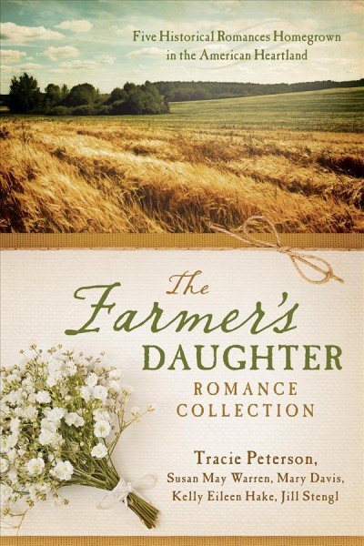 The farmer's daughter romance collection / Tracie Peterson, Mary Davis, Kelly Eileen Hake, Jill Stengl, Susan May Warren.