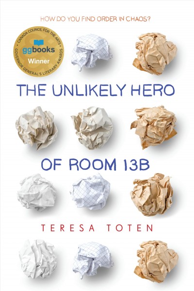 The unlikely hero of Room 13B / Teresa Toten.