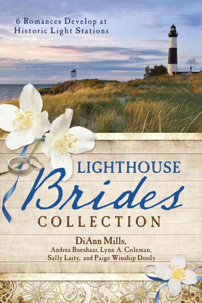 The Lighthouse Brides collection: 6 romances develop at historic light stations / DiAnn Mills...[et al.].