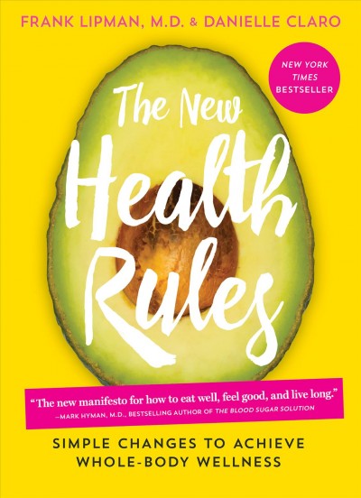The new health rules : simple changes to achieve whole-body wellness / Frank Lipman, M.D. & Danielle Claro ; photographs by Gentl & Hyers.
