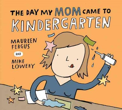 The day my mom came to kindergarten / Maureen Fergus ; and [illustrated by] Mike Lowery.