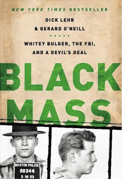 Black mass [electronic resource] : Whitey Bulger, the FBI, and a devil's deal / Dick Lehr and Gerard O'Neill.