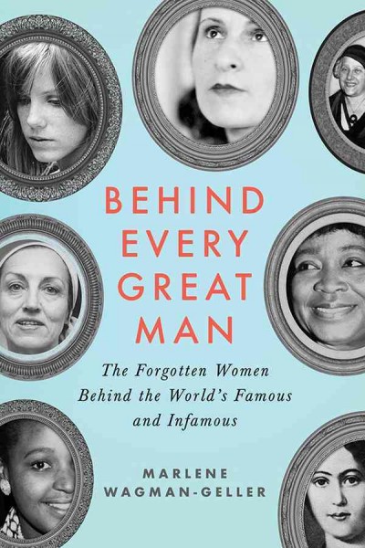 Behind every great man [electronic resource] : the forgotten women behind the world's famous and infamous / Marlen Wagman-Geller.