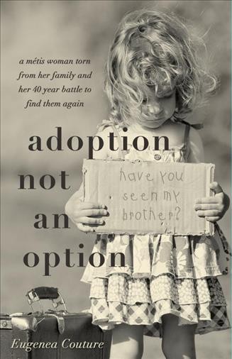 Adoption not an option [electronic resource] : a Métis woman torn from her family and her 40 year battle to find them again / Eugenea Couture.