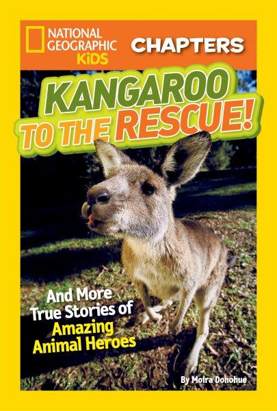 Kangaroo to the rescue! : and more true stories of amazing animal heroes / Moira Rose Donohue.