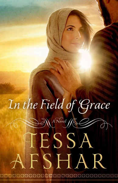 In the field of grace : a novel / Tessa Afshar.