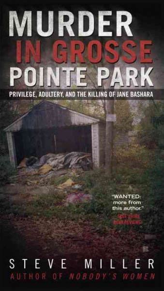 Murder in Grosse Pointe Park : privilege, adultery, and the killing of Jane Bashara / Steve Miller.