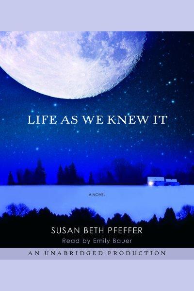 Life as we knew it [electronic resource] : The Last Survivors Series, Book 1. Susan Beth Pfeffer.