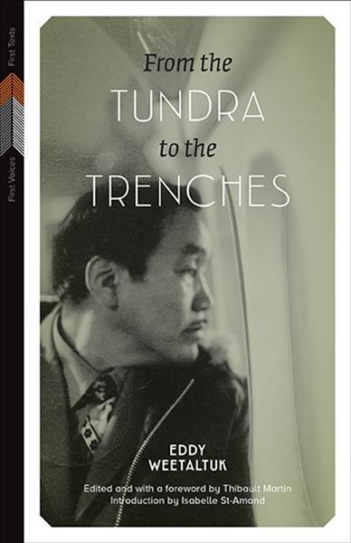 From the tundra to the trenches / Eddy Weetaltuk ; edited and with a foreword by Thibault Martin ; introduction by Isabelle St-Amand.