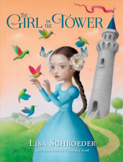The girl in the tower / Lisa Schroeder ; with illustrations by Nicoletta Ceccoli.