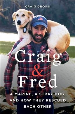 Craig & Fred : a marine, a stray dog, and how they rescued each other / Craig Grossi.