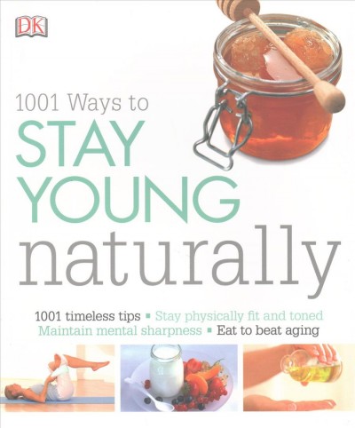 1001 ways to stay young naturally : 1001 timeless tips, stay physically fit and toned, maintain mental sharpness, eat to beat aging / Susannah Marriott.