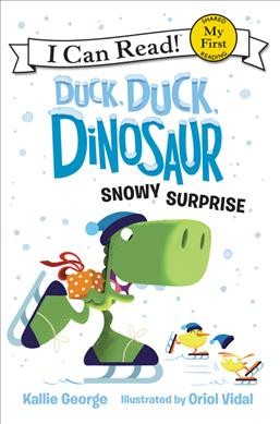 Duck, duck, dinosaur : snowy surprise / written by Kallie George ; illustrated by Oriol Vidal.