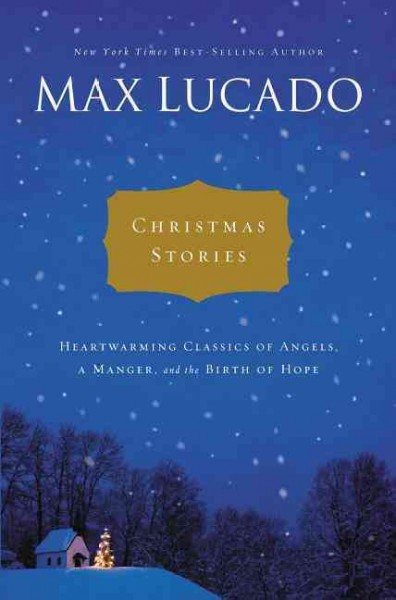 Christmas stories : heartwarming tales of angels, a manger, and the birth of hope / Max Lucado.