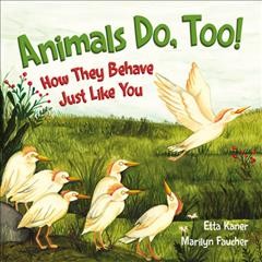 Animals do, too! [electronic resource] : How They Behave Just Like You. Etta Kaner.